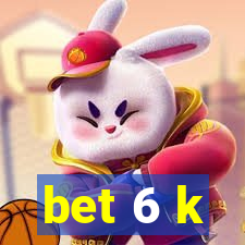 bet 6 k